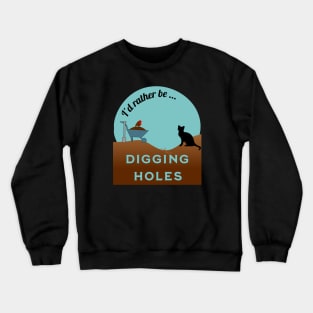 I'd Rather Be Digging Holes (cat) Crewneck Sweatshirt